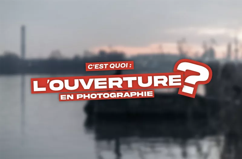C'est quoi : l'ouverture en photographie ?