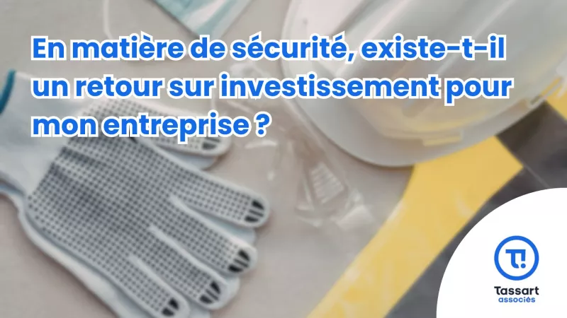 En matière de sécurité, existe-t-il un retour sur investissement pour mon entreprise ?
