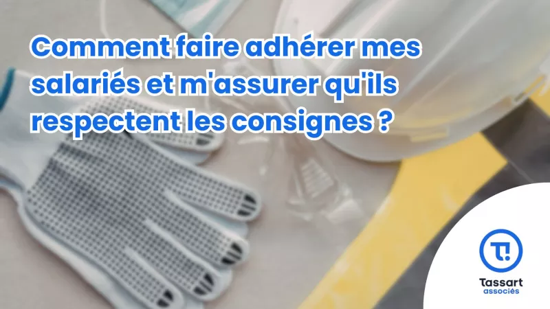 Comment faire adhérer mes salariés et m'assurer qu'ils respectent les consignes ?