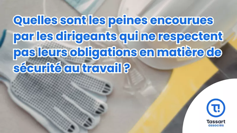 Quelles sont les peines encourues par les dirigeants qui ne respectent pas leurs obligations en matière de sécurité au travail ?