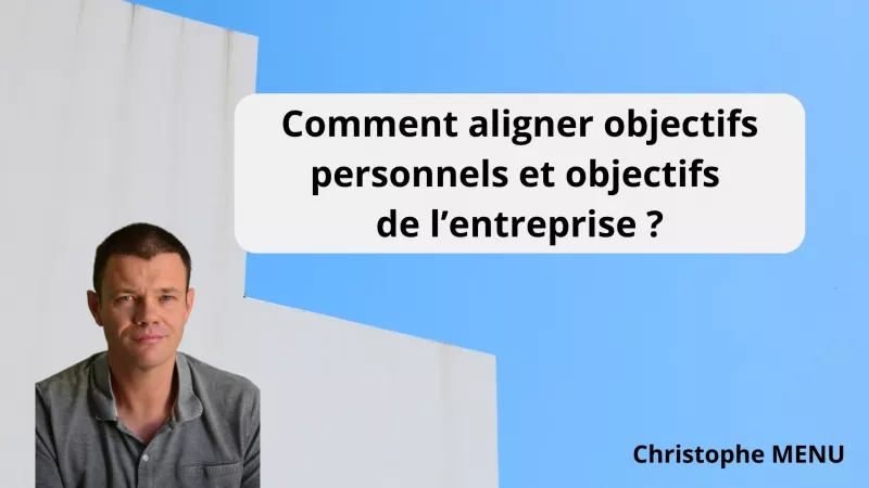 Comment aligner objectifs personnels et objectifs de l'entreprise ?