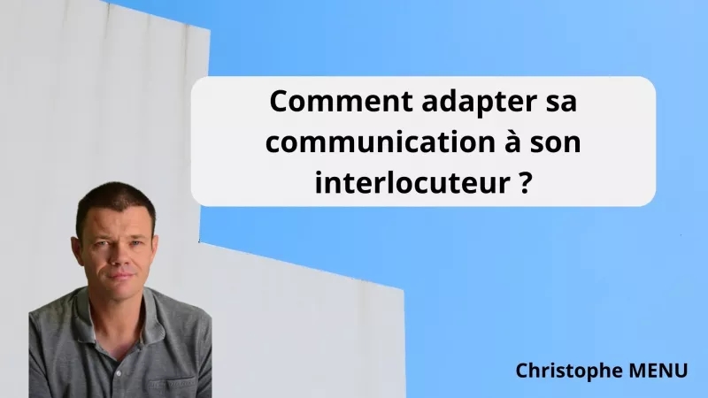 Comment adapter sa communication à son interlocuteur ?