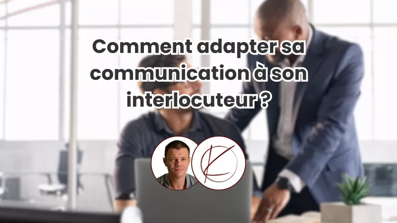 Comment adapter sa communication à son interlocuteur ?