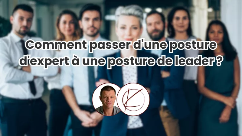 Comment passer d'une posture d'expert à une posture de leader ?
