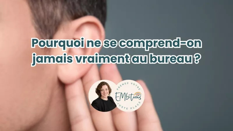 Pourquoi ne se comprend-on jamais vraiment au bureau ?