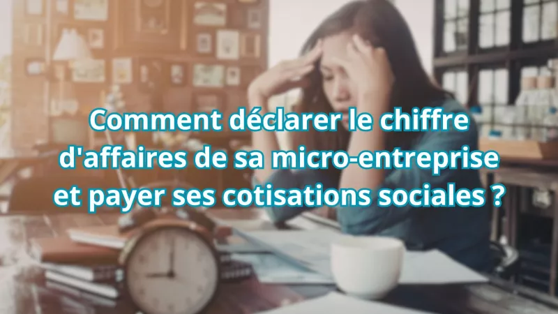 Comment déclarer le chiffre d'affaires de sa micro-entreprise et payer ses cotisations sociales ?